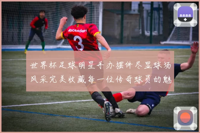世界杯足球明星手办摆件尽显球场风采完美收藏每一位传奇球员的魅力