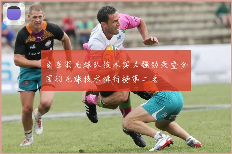 南京羽毛球队技术实力强劲荣登全国羽毛球技术排行榜第二名