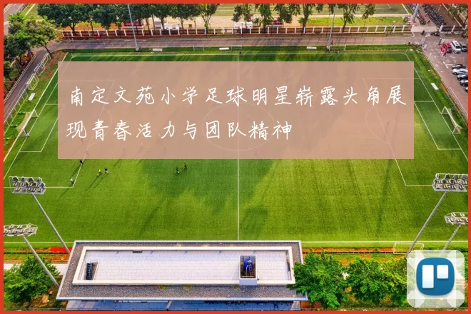 南定文苑小学足球明星崭露头角展现青春活力与团队精神