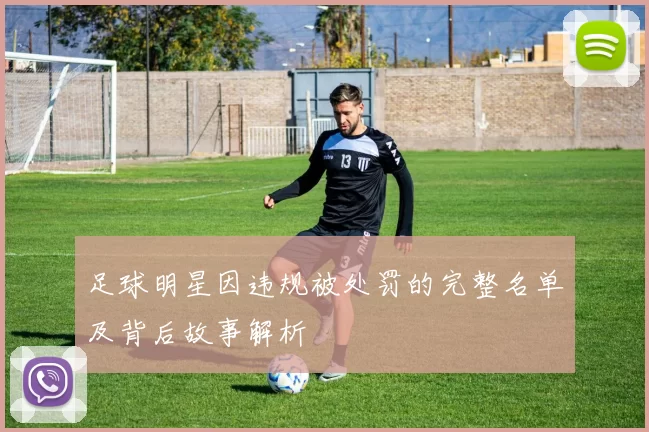 足球明星因违规被处罚的完整名单及背后故事解析