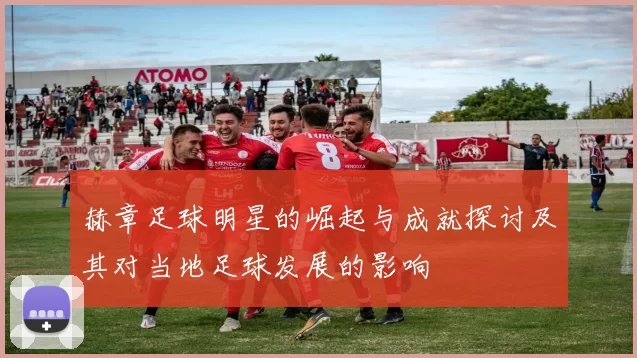 赫章足球明星的崛起与成就探讨及其对当地足球发展的影响