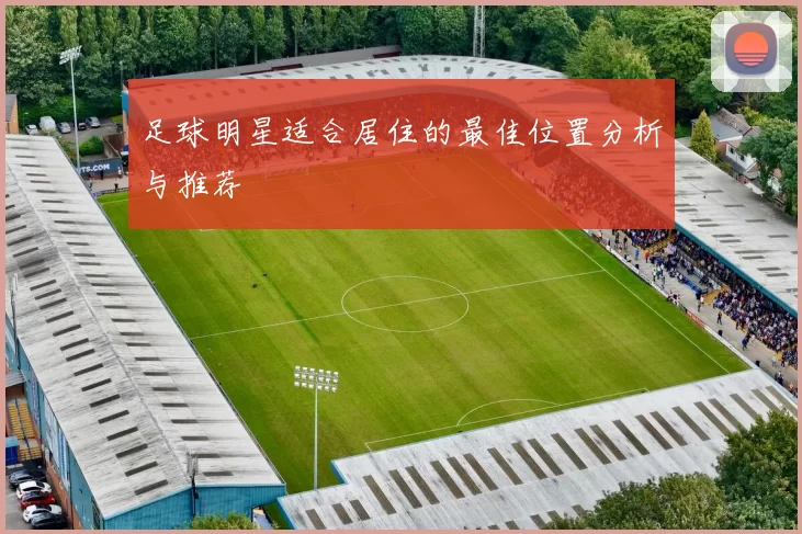足球明星适合居住的最佳位置分析与推荐