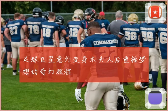 足球巨星意外变身木头人后重拾梦想的奇幻旅程