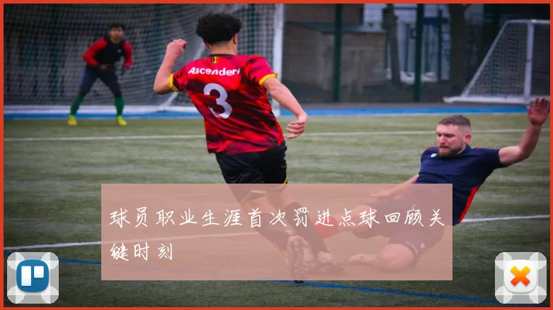球员职业生涯首次罚进点球回顾关键时刻
