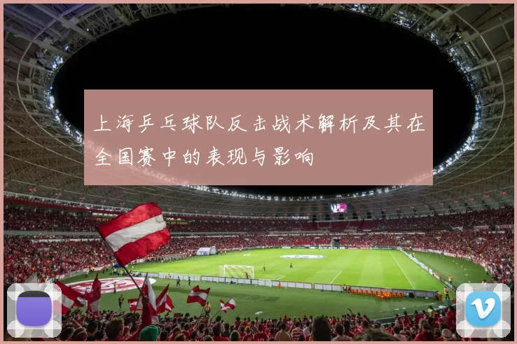 上海乒乓球队反击战术解析及其在全国赛中的表现与影响
