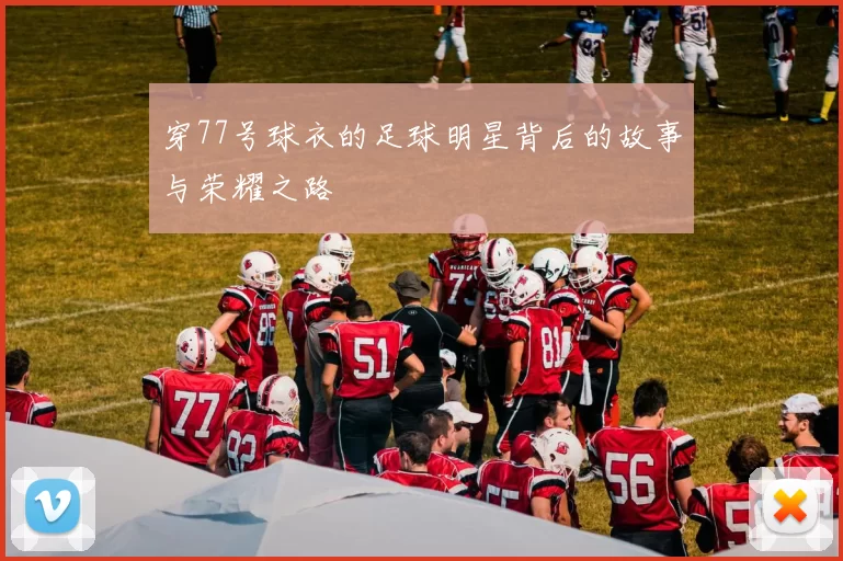 穿77号球衣的足球明星背后的故事与荣耀之路