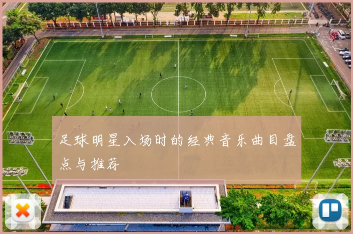 足球明星入场时的经典音乐曲目盘点与推荐